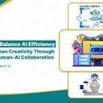 How to Balance AI Efficiency and Human Creativity Through Smart Human-AI Collaboration