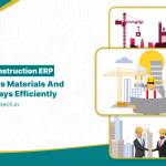 How Construction ERP Manages Material Management and Site Delays